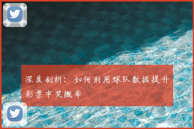 深度剖析:如何利用球队数据提升彩票中奖概率