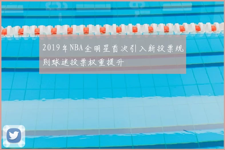 2019年NBA全明星首次引入新投票规则球迷投票权重提升
