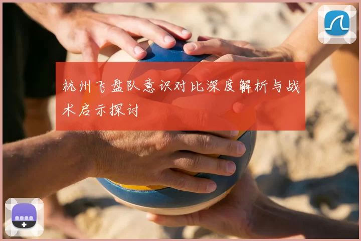 杭州飞盘队意识对比深度解析与战术启示探讨