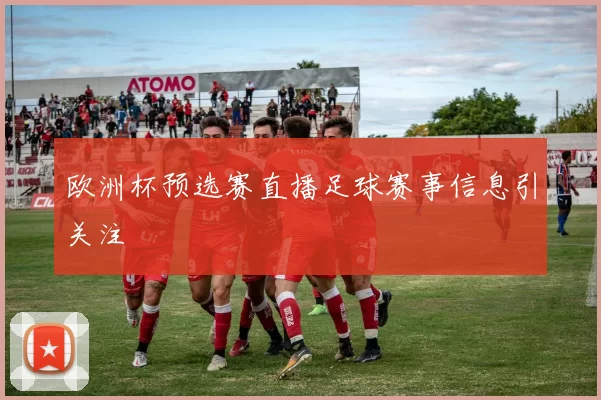 欧洲杯预选赛直播足球赛事信息引关注