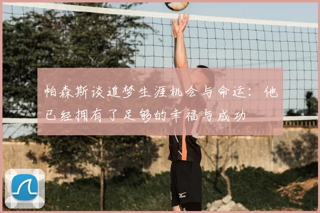帕森斯谈追梦生涯机会与命运：他已经拥有了足够的幸福与成功
