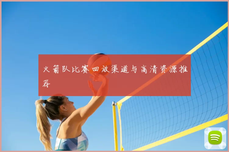火箭队比赛回放渠道与高清资源推荐