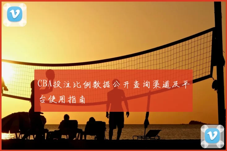 CBA投注比例数据公开查询渠道及平台使用指南