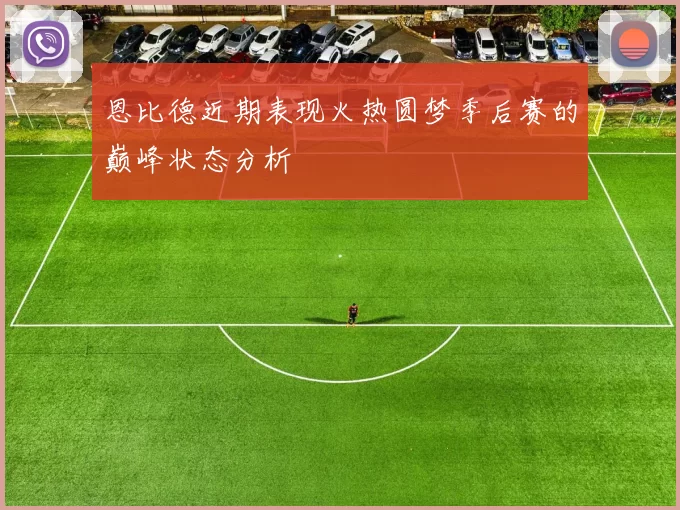 恩比德近期表现火热圆梦季后赛的巅峰状态分析