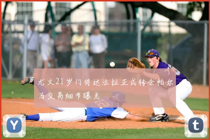 尤文21岁门将达法拉正式转会帕尔马交易细节曝光