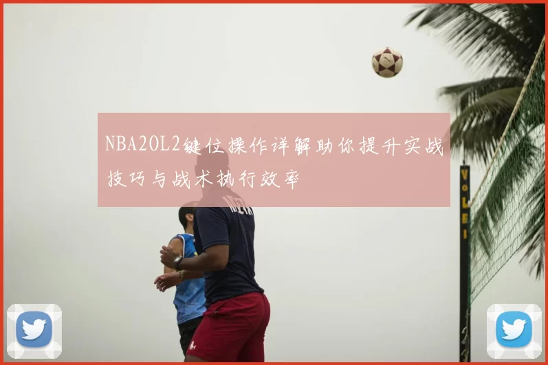 NBA2OL2键位操作详解助你提升实战技巧与战术执行效率
