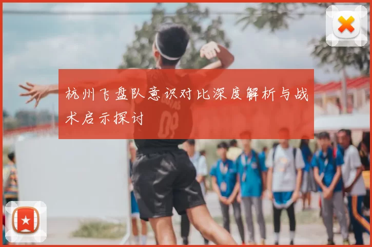 杭州飞盘队意识对比深度解析与战术启示探讨